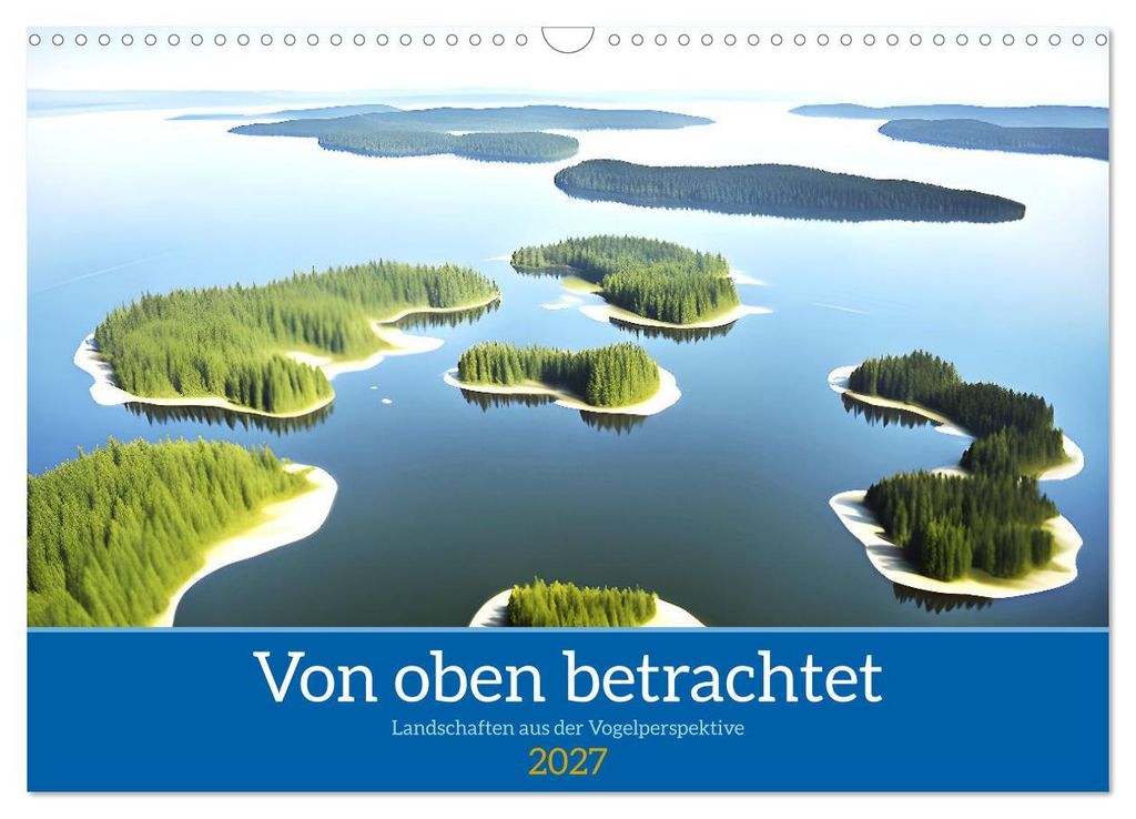 Von oben betrachtet Landschaften aus der Vogelperspektive (Wandkalender 2027 DIN A3 quer), CALVENDO Monatskalender