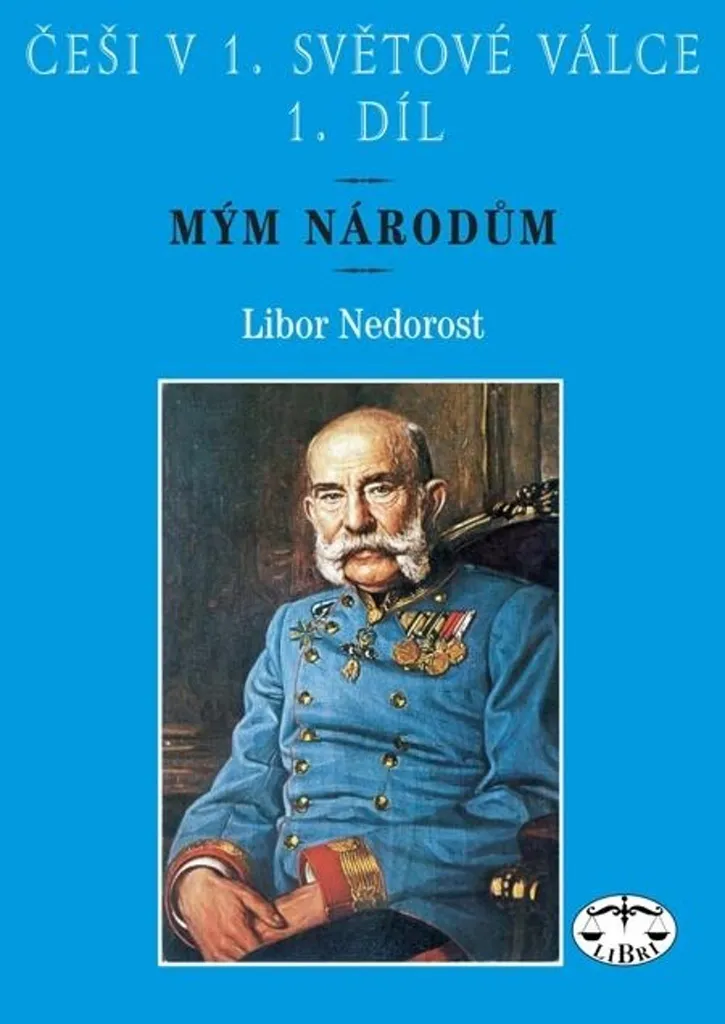 Češi v 1. světové válce - Vol 1: Mým národům par Libor Nedorost