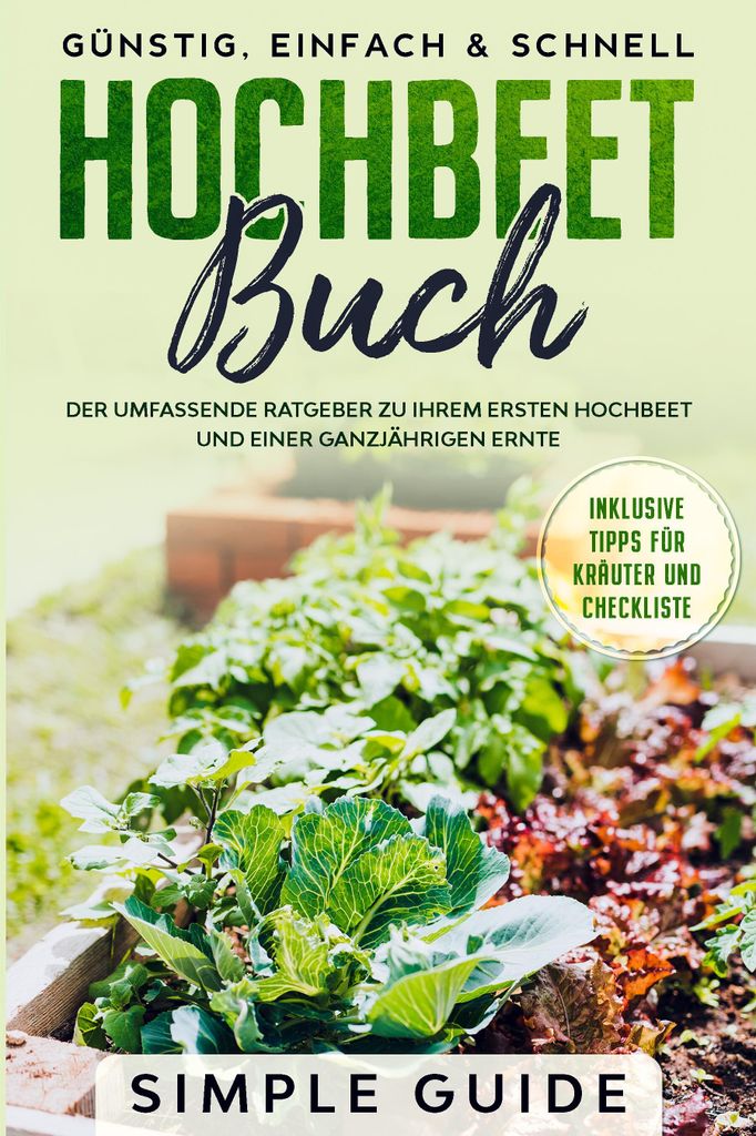 Hochbeet Buch: Der umfassende Ratgeber zu Ihrem ersten Hochbeet und einer ganzjährigen Ernte | , einfach & schnell | Inklusive Tipps für Kräuter...