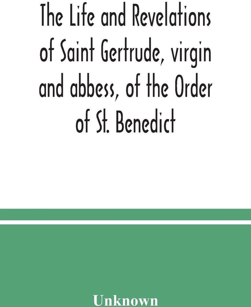 The life and revelations of Saint Gertrude, virgin and abbess, of the Order of St. Benedict