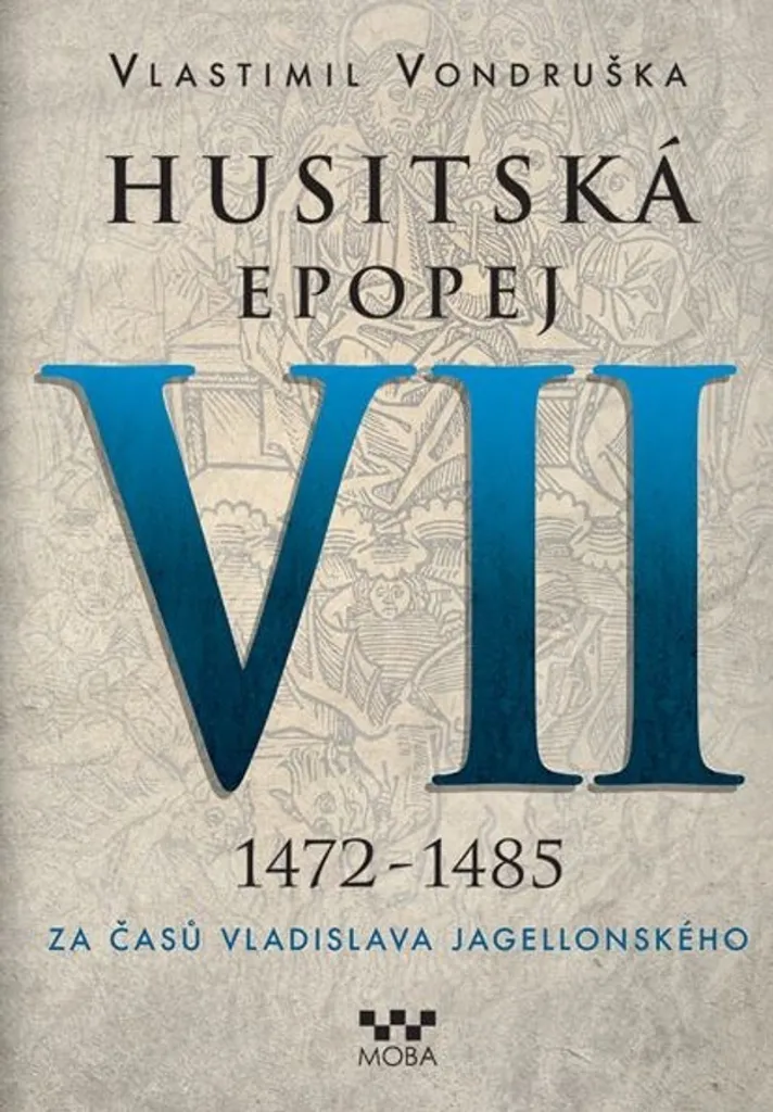 Husitská epopej VII 1472-1485 : épopée médiévale de Vladislav Jagellon