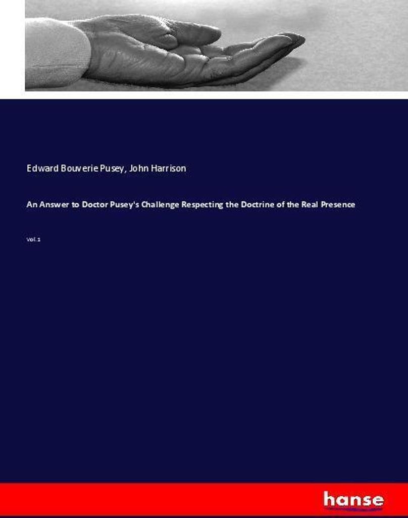 An Answer to Doctor Pusey's Challenge Respecting the Doctrine of the Real Presence