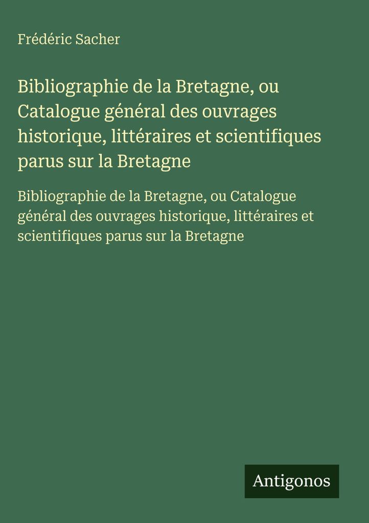 Bibliographie de la Bretagne, ou Catalogue général des ouvrages historique, littéraires et scientifiques parus sur la Bretagne