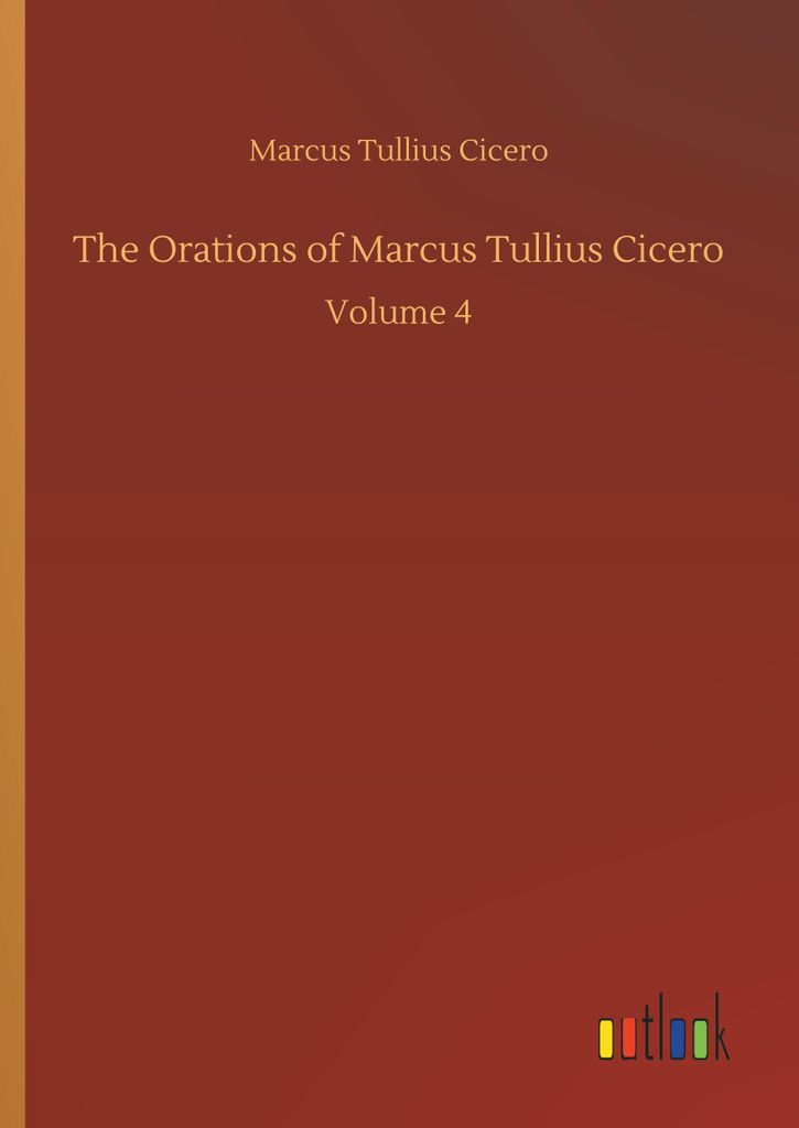 The Orations of Marcus Tullius Cicero