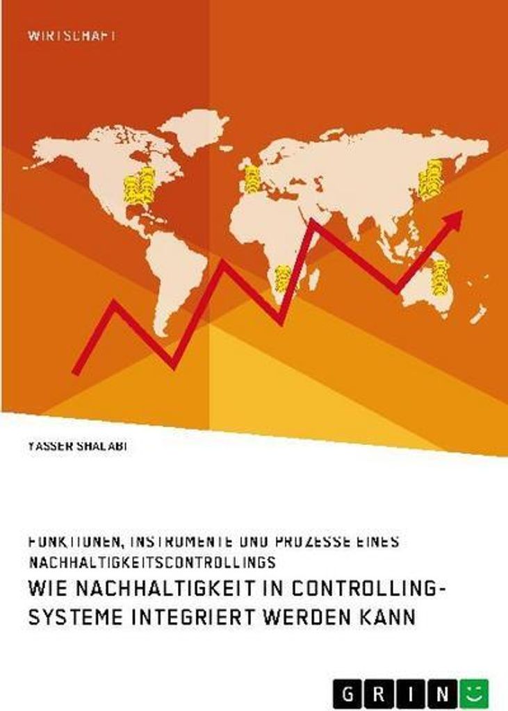Wie Nachhaltigkeit in Controlling-Systeme integriert werden kann. Funktionen, Instrumente und Prozesse eines Nachhaltigkeitscontrollings