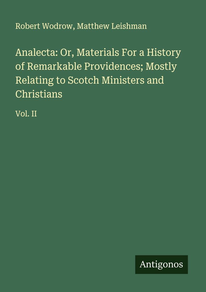 Analecta: Or, Materials For a History of Remarkable Providences; Mostly Relating to Scotch Ministers and Christians