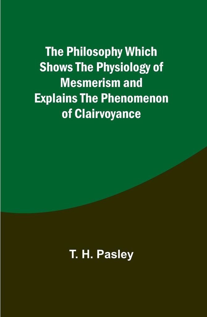 The Philosophy Which Shows the Physiology of Mesmerism and Explains the Phenomenon of Clairvoyance