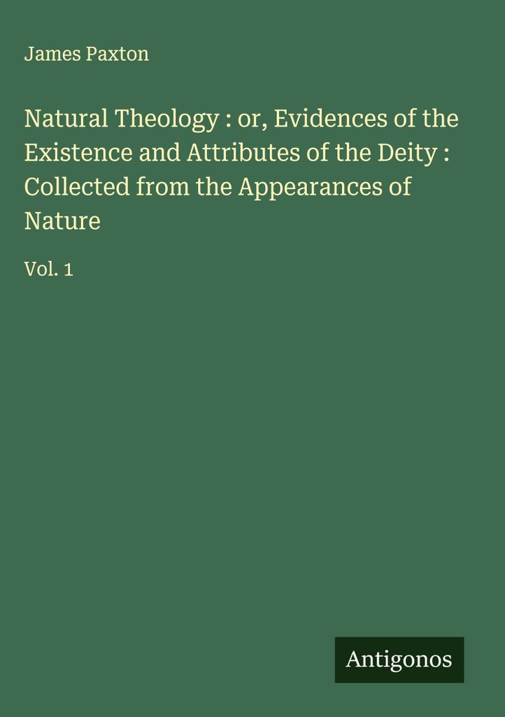 Natural Theology : or, Evidences of the Existence and Attributes of the Deity : Collected from the Appearances of Nature