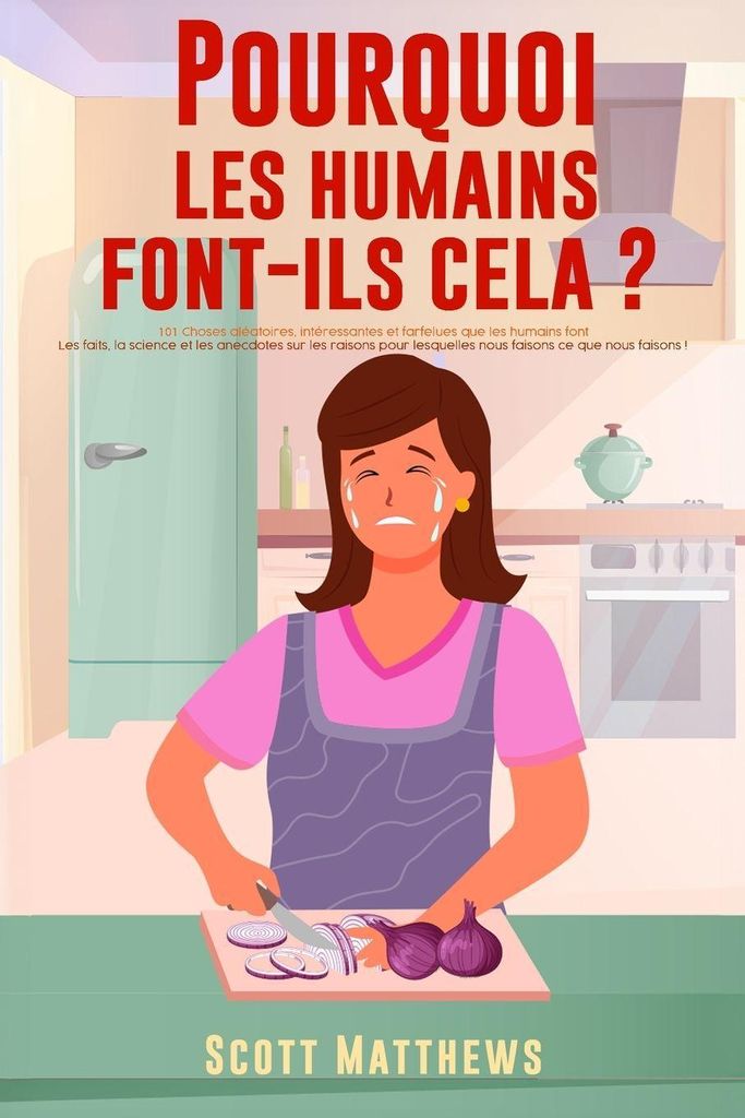 Pourquoi Les Humains Font-Ils Cela ? - 101 Choses aléatoires, intéressantes et farfelues que les humains font - Les faits, la science et les anec...
