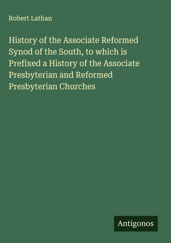 Geschichte der Assoziierten Reformierten Synode des Südens, der eine Geschichte der Assoziierten Presbyterianischen und Reformierten Presbyteriani...