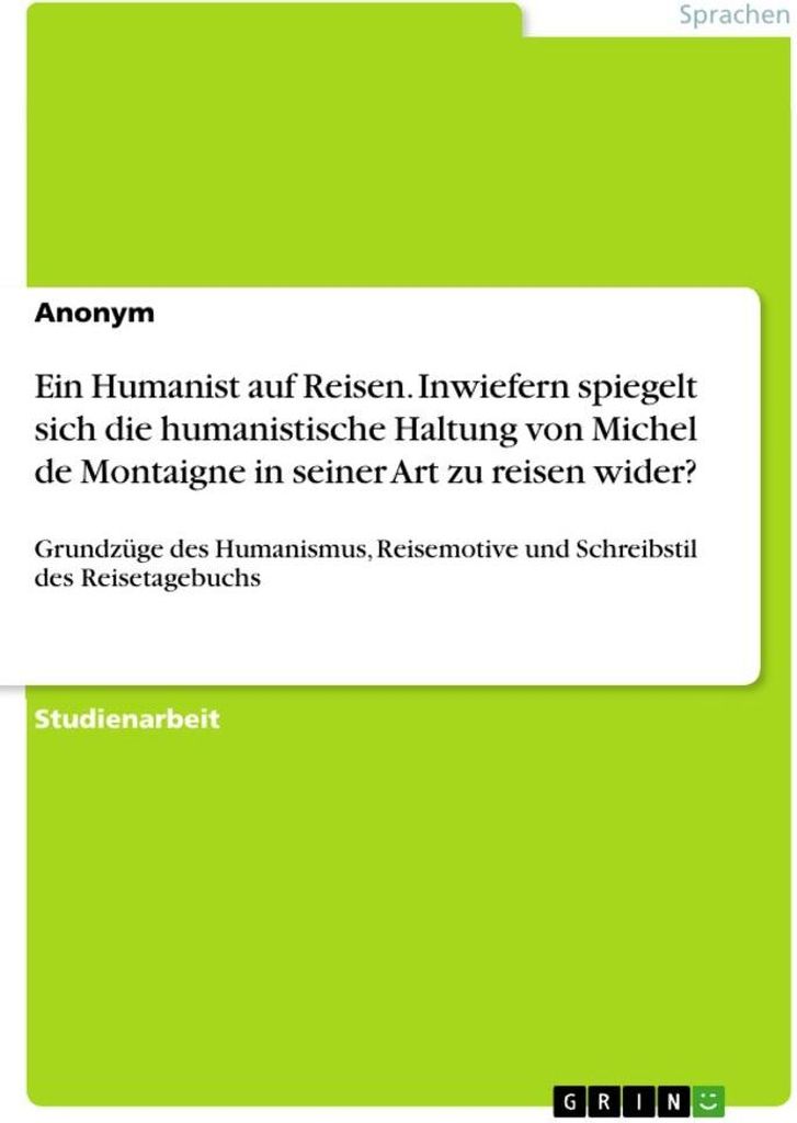 Ein Humanist auf Reisen. Inwiefern spiegelt sich die humanistische Haltung von Michel de Montaigne in seiner Art zu reisen wider?