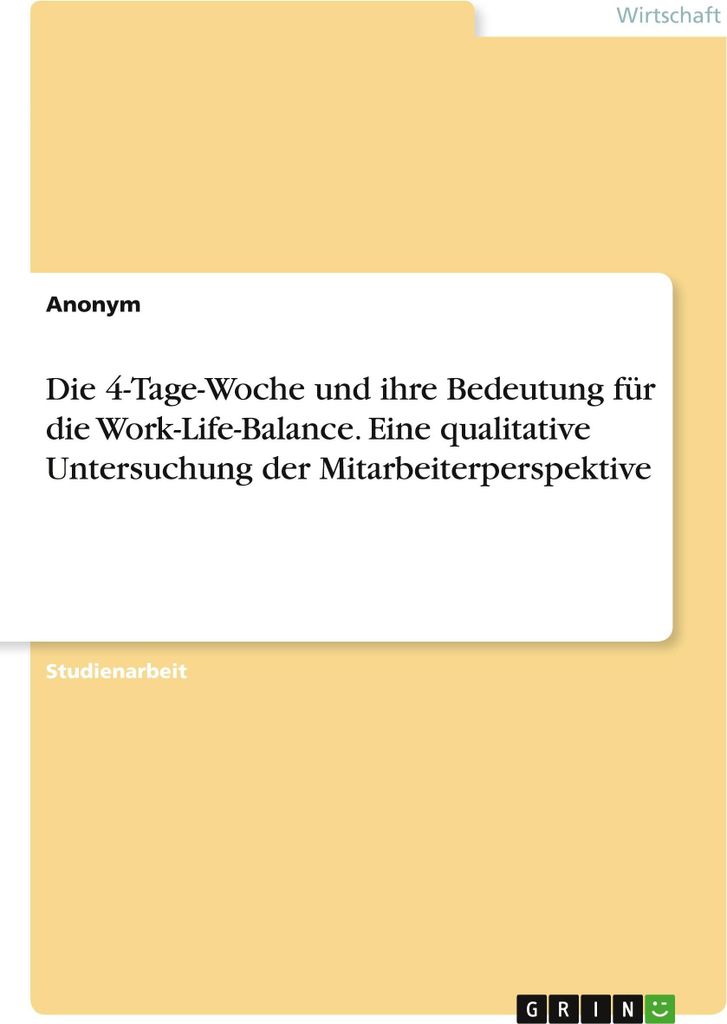 Die 4-Tage-Woche und ihre Bedeutung für die Work-Life-Balance. Eine qualitative Untersuchung der Mitarbeiterperspektive