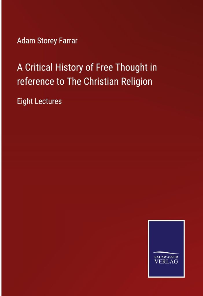 A Critical History of Free Thought in reference to The Christian Religion