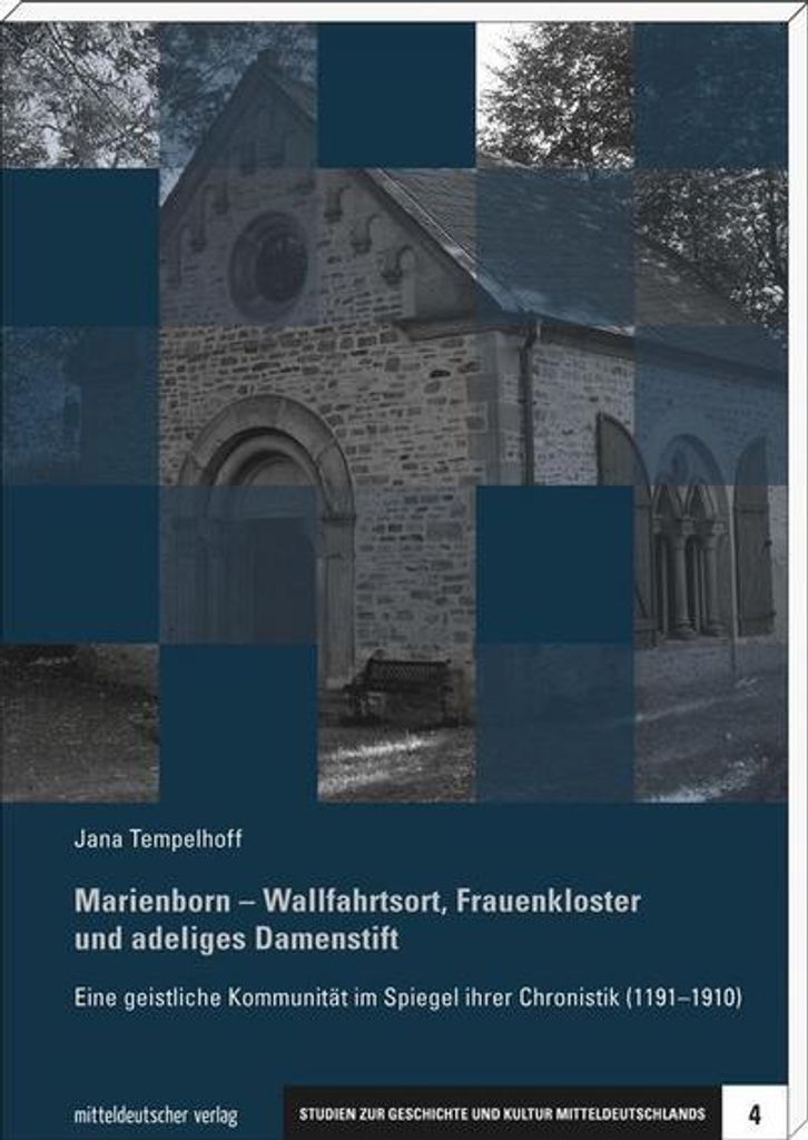 Marienborn - Wallfahrtsort, Frauenkloster und adeliges Damenstift: Eine geistliche Kommunität im Spiegel ihrer Chronistik (1191-1910) (Studien zur...