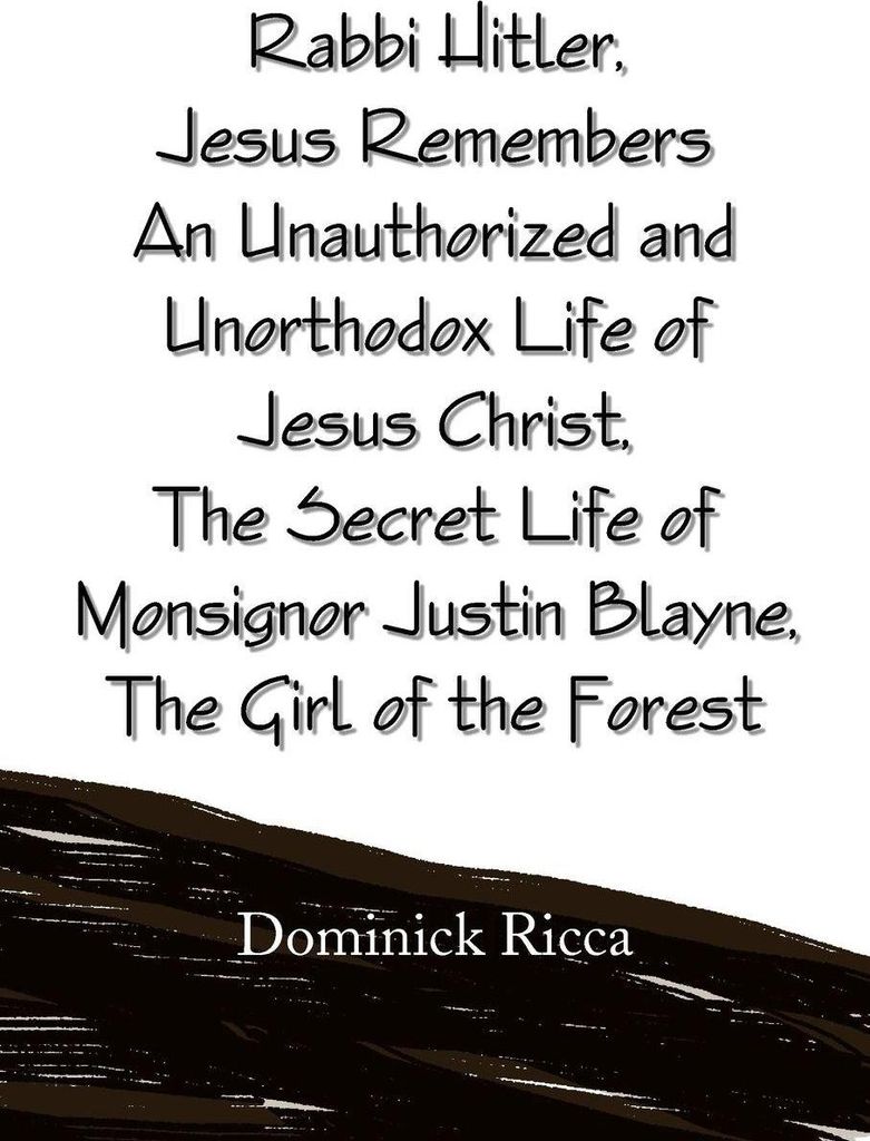 Rabbi Hitler, Jesus Remembers an Unauthorized and Unorthodox Life of Jesus Christ, the Secret Life of Monsignor Justin Blayne, the Girl of the Forest