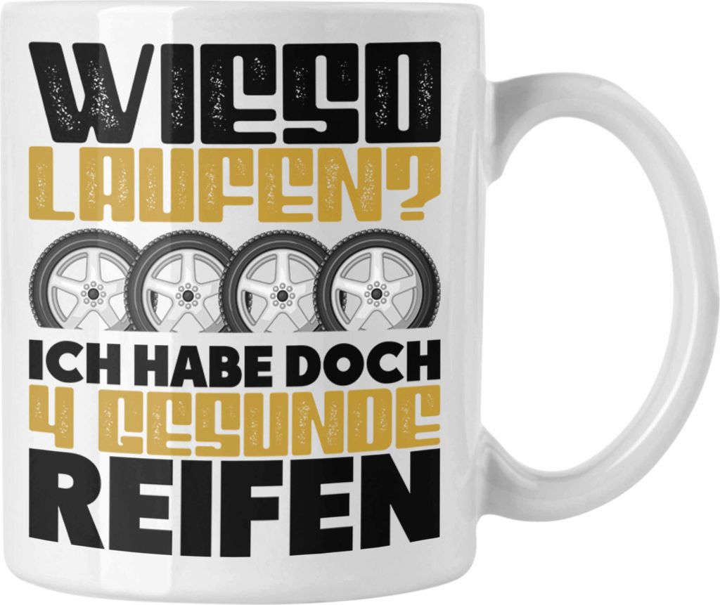 Trendation - Wieso Laufen 4 Gesunde Reifen Tasse Auto Tuner Geschenk Auto-Liebhaber Car Fan Geschenkidee (Weiß)