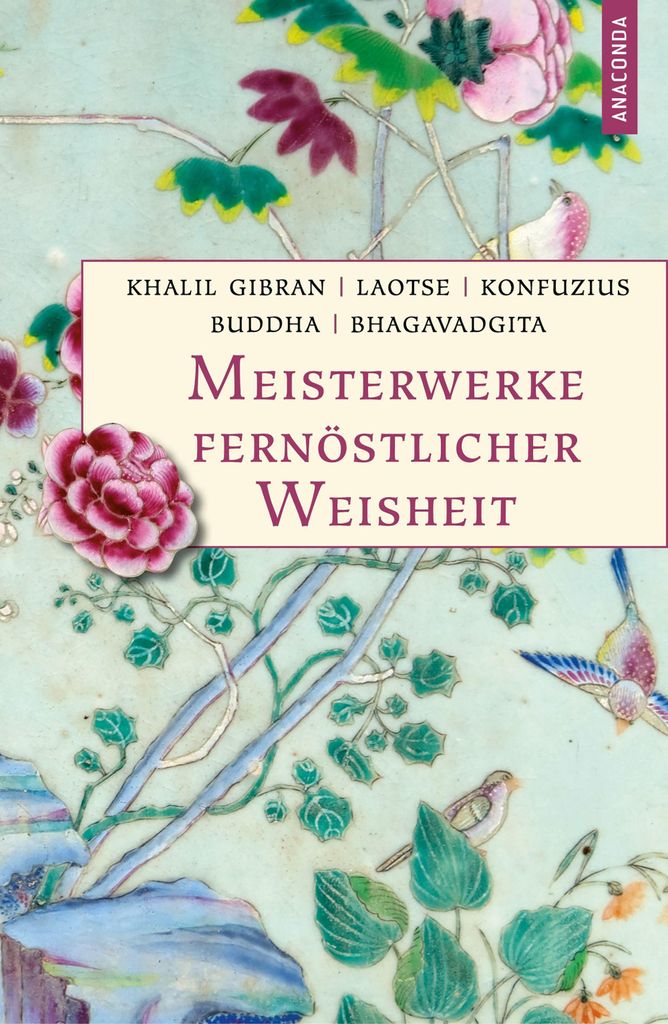 Meisterwerke fernöstlicher Weisheit. Khalil Gibran, Der Prophet. Laotse, Tao te king. Konfuzius, Der Weg der Wahrhaftigkeit. Buddha, Die Pfeiler d...