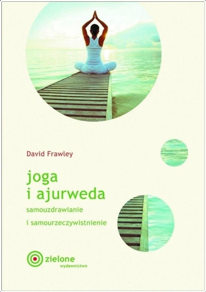 Joga I Ajurweda. Samouzdrawianie I Samourzeczywistnienie