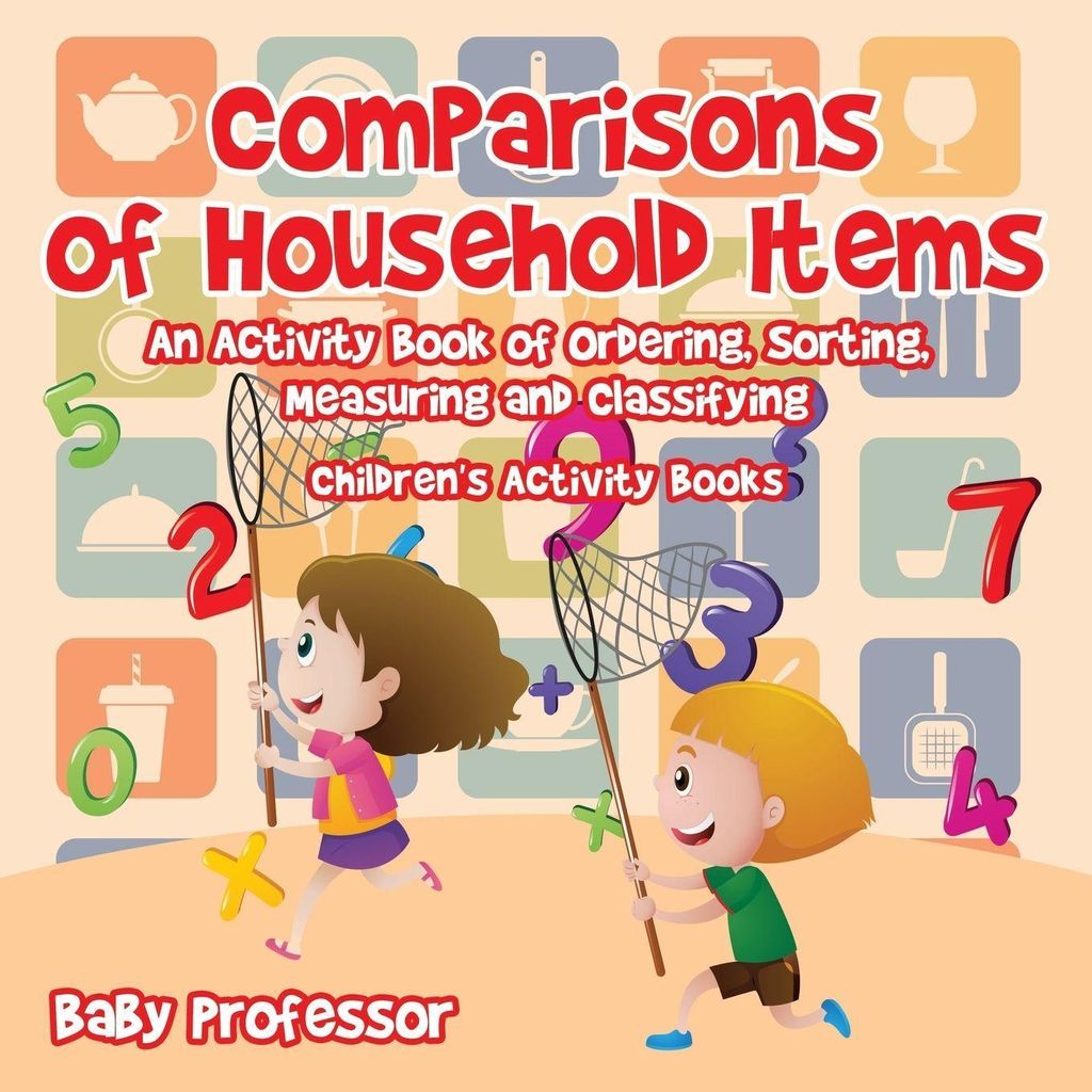 Comparisons of Household Items - An Activity Book of Ordering, Sorting, Measuring and Classifying | Children's Activity Books