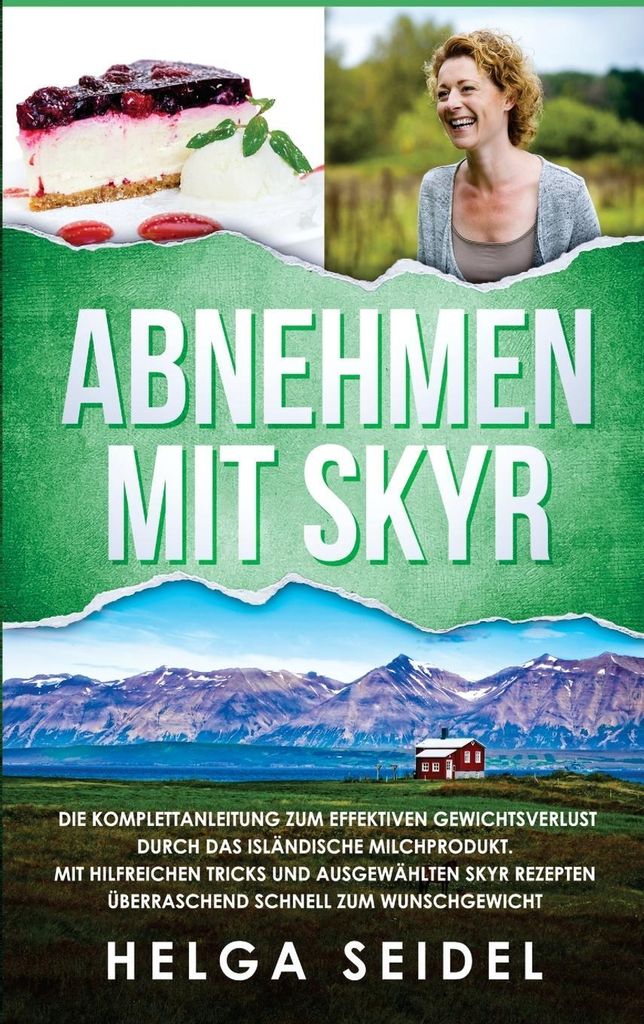 Abnehmen mit Skyr. Die Komplettanleitung zum effektiven Gewichtsverlust durch das isländische Milchprodukt. Mit hilfreichen Tricks und ausgewählt...