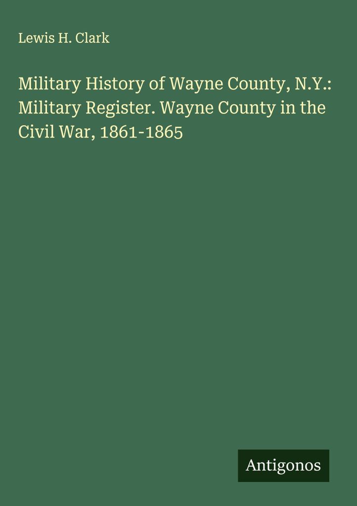 Militärgeschichte von Wayne County, N.Y.: Militärisches Register. Wayne County im Bürgerkrieg, 1861-1865