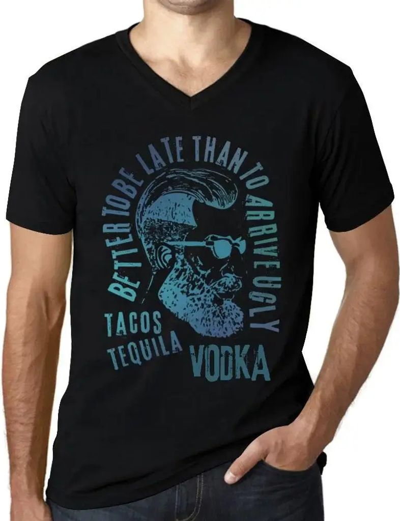 Herren Grafik T-Shirt V-Ausschnitt Besser zu spät kommen als hässlich ankommen Tacos Tequila und Wodka – Better To Be Late Than To Arrive Ugly ...