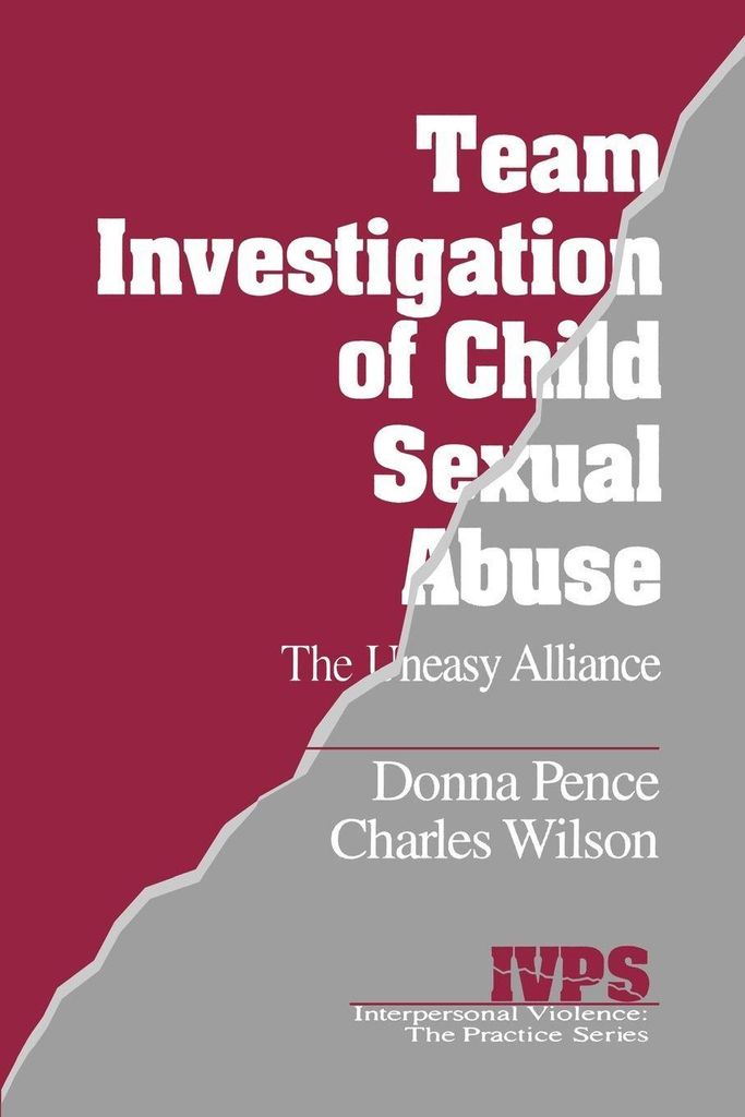 Team Investigation of Child sual Abuse: The Uneasy Alliance, Pence, Donna,,