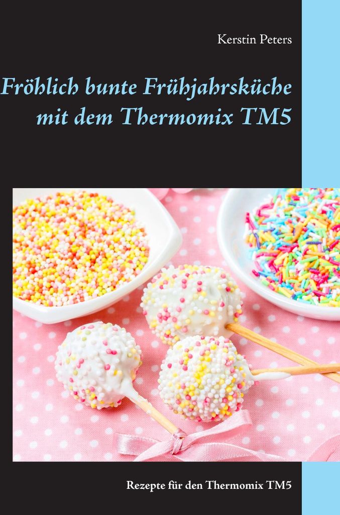 Frohlich bunte Fruhjahrskuche mit dem Thermomix TM5.by Peters, Kerstin New.=