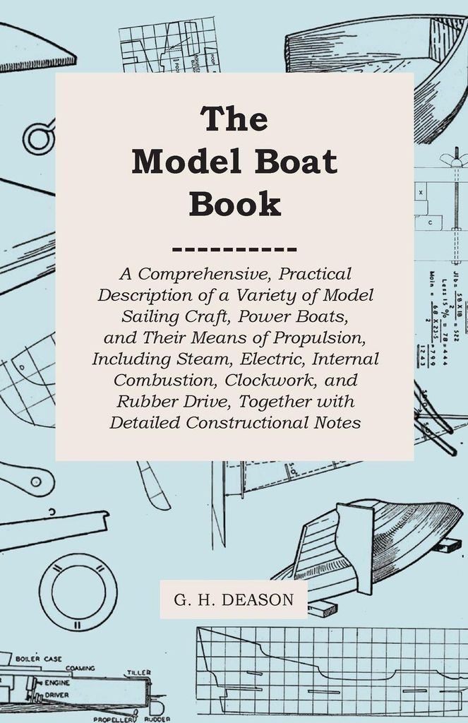 The Model Boat Book - A Comprehensive, Practical Description of a Variety of Model Sailing Craft, Power Boats, and Their Means of Propulsion, Inclu...