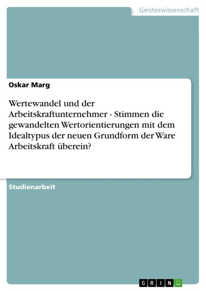 Wertewandel und der Arbeitskraftunternehmer - Stimmen die gewandelten Wertorientierungen mit dem Idealtypus der neuen Grundform der Ware Arbeitsk...