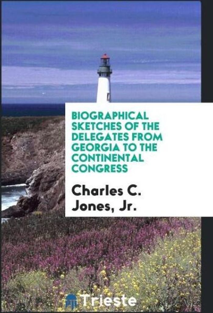 Biographical sketches of the delegates from Georgia to the Continental Congress