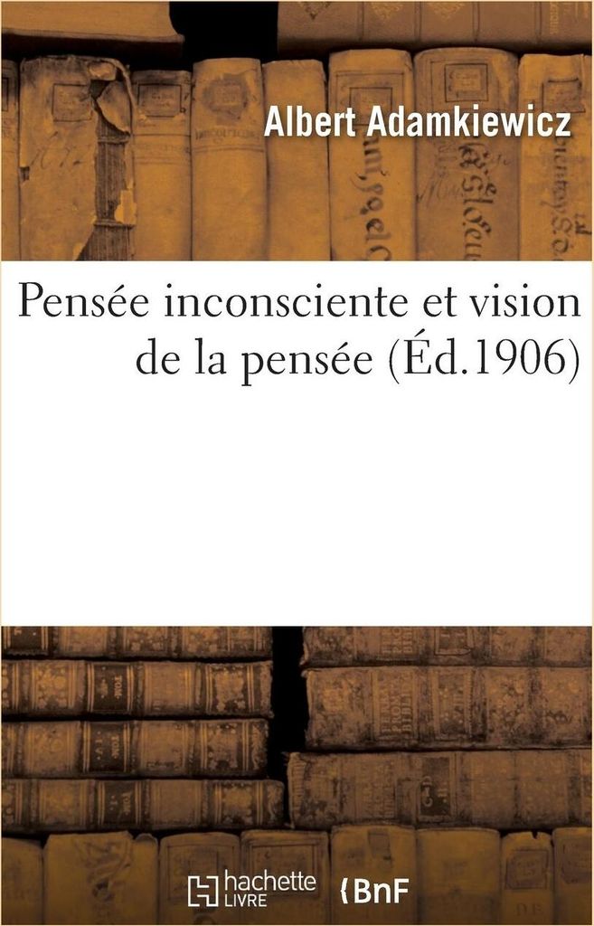 Pensée Inconsciente Et Vision de la Pensée: Essai d'Une Explication Physiologique Du Processus