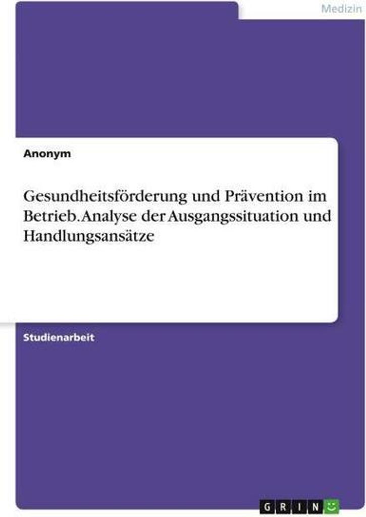 Gesundheitsförderung und Prävention im Betrieb. Analyse der Ausgangssituation und Handlungsansätze