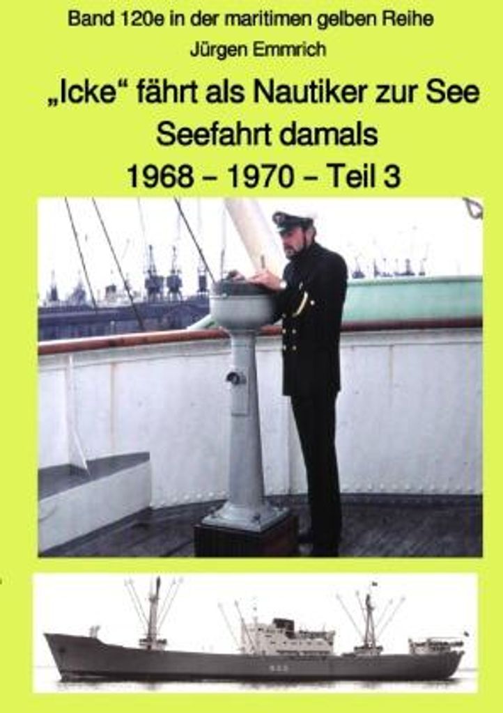 Icke fährt als Nautiker zur See - Seefahrt damals: 1968 - 1970 - Teil 3 farbig - Band 120e in der maritimen gelben Reihe bei Jürgen Ruszkowski