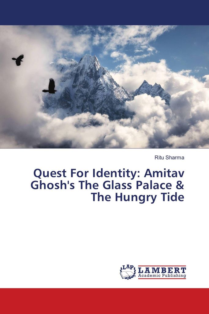 Quest For Identity: Amitav Ghosh's The Glass Palace & The Hungry Tide