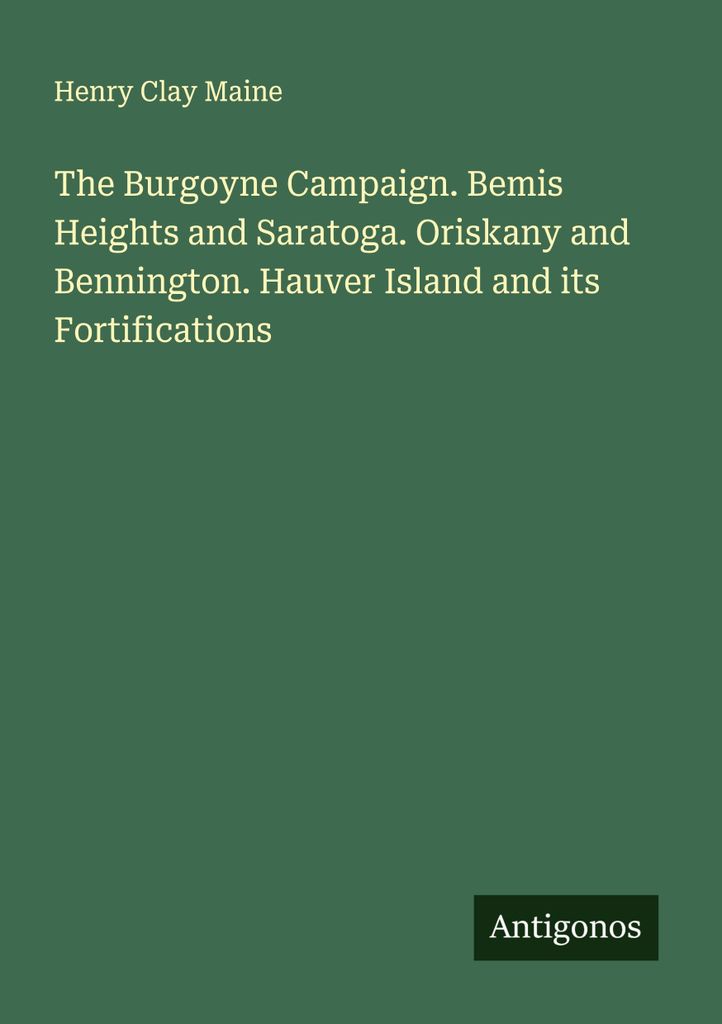 The Burgoyne Campaign. Bemis Heights and Saratoga. Oriskany and Bennington. Hauver Island and its Fortifications