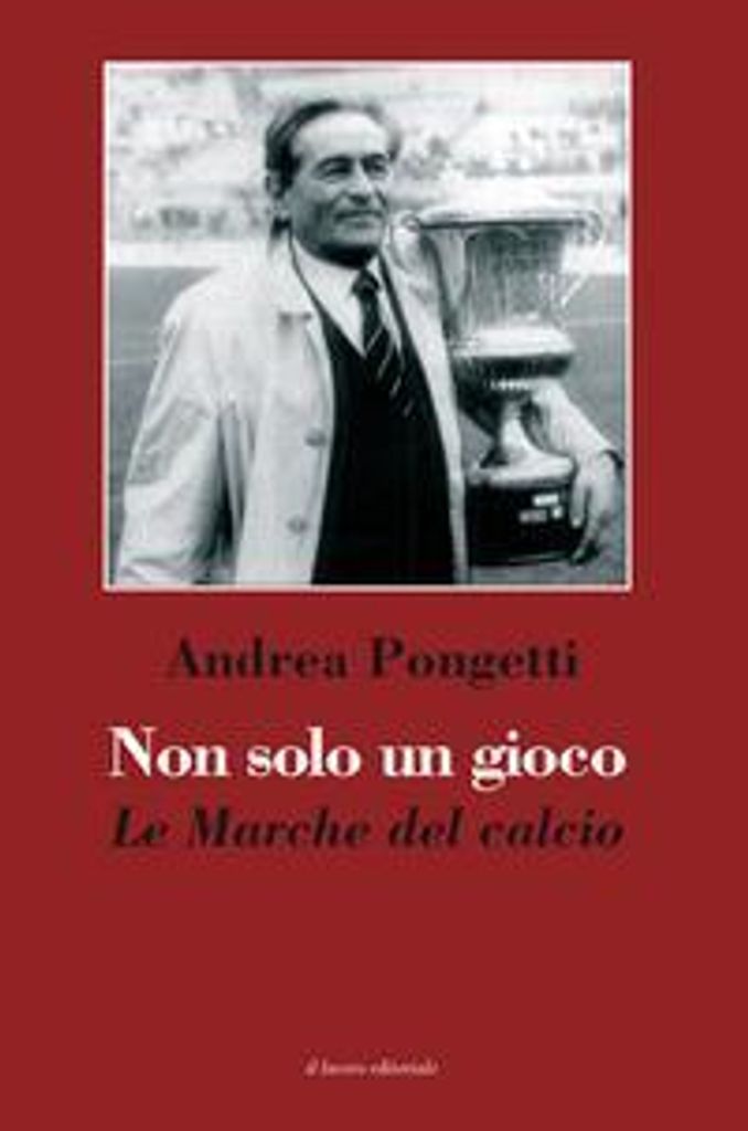 Pongetti, A: Non solo un gioco. Le Marche del calcio