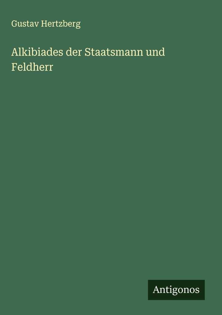 Alkibiades der Staatsmann und Feldherr