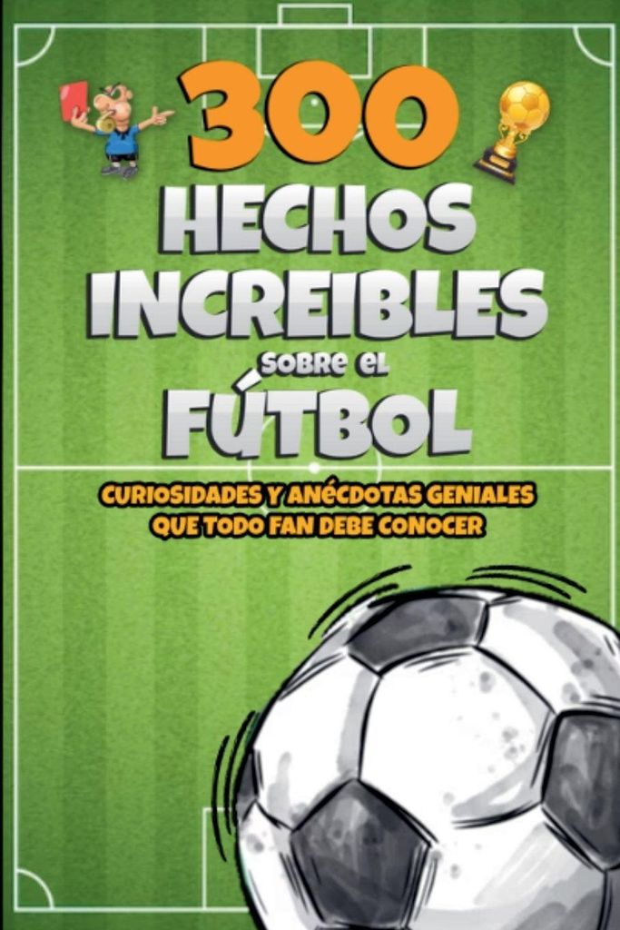 300 Hechos increibles sobre el Fútbol