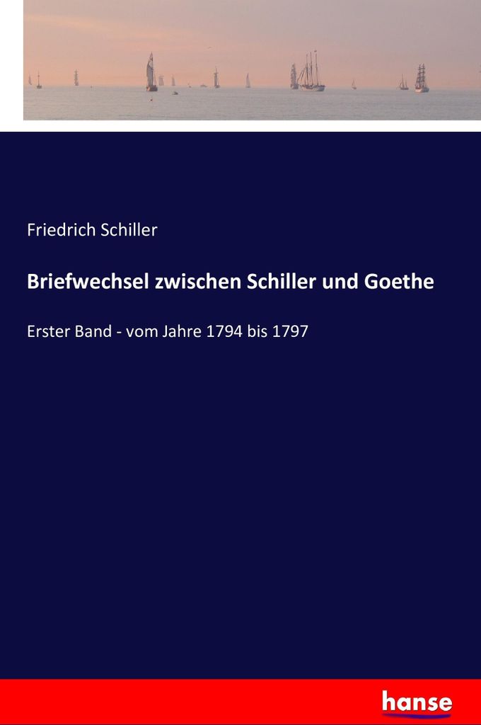 Briefwechsel zwischen Schiller und Goethe in den Jahren 1794 bis 1805