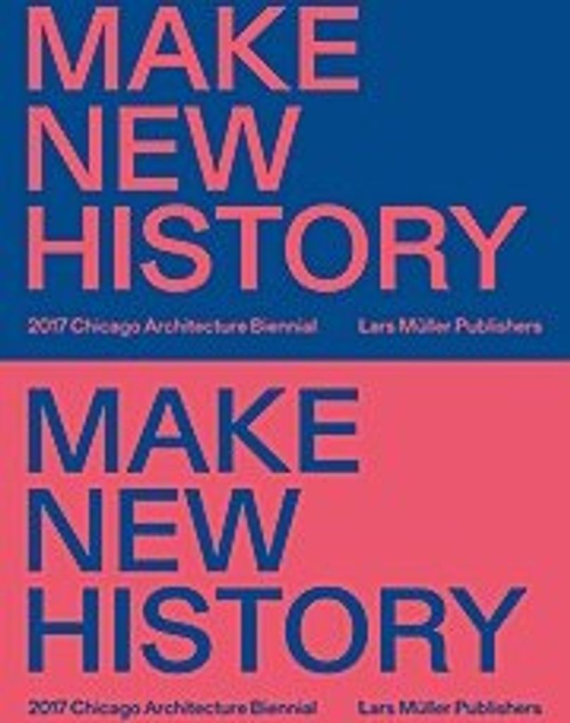 Chicago Architecture Biennial 2017: Make New History
