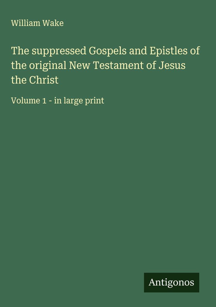 Die unterdrückten Evangelien und Briefe des ursprünglichen Neuen Testaments von Jesus dem Christus