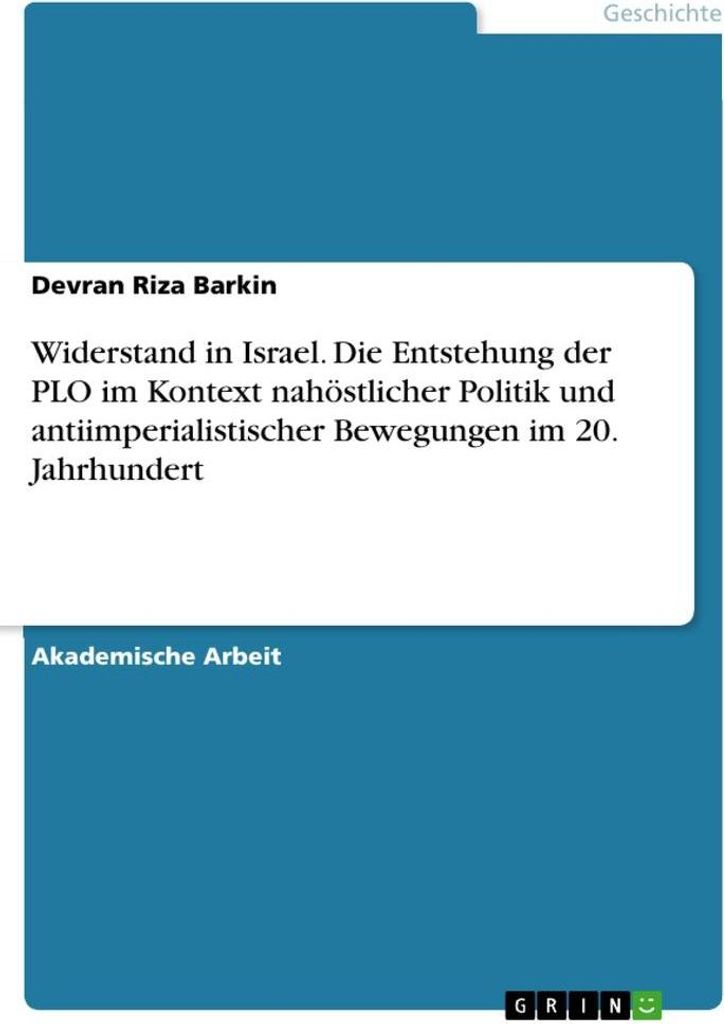 Widerstand in Israel. Die Entstehung der PLO im Kontext nahöstlicher Politik und antiimperialistischer Bewegungen im 20. Jahrhundert