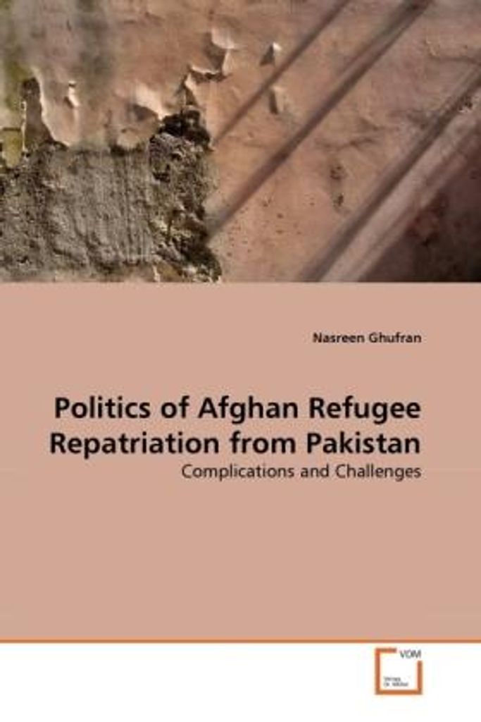 Ghufran, N: Politics of Afghan Refugee Repatriation from Pak