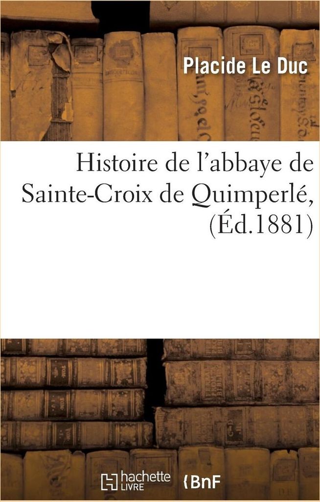 Histoire de l'Abbaye de Sainte-Croix de Quimperlé, (Éd.1881)