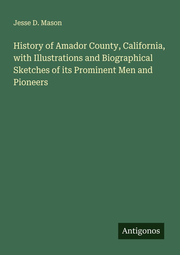 Geschichte von Amador County, Kalifornien, mit Illustrationen und biografischen Skizzen seiner prominenten Männer und Pioniere