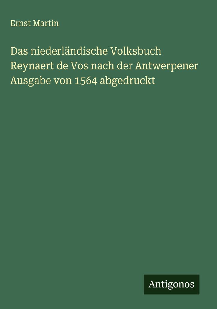 Das niederländische Volksbuch Reynaert de Vos nach der Antwerpener Ausgabe von 1564 abgedruckt