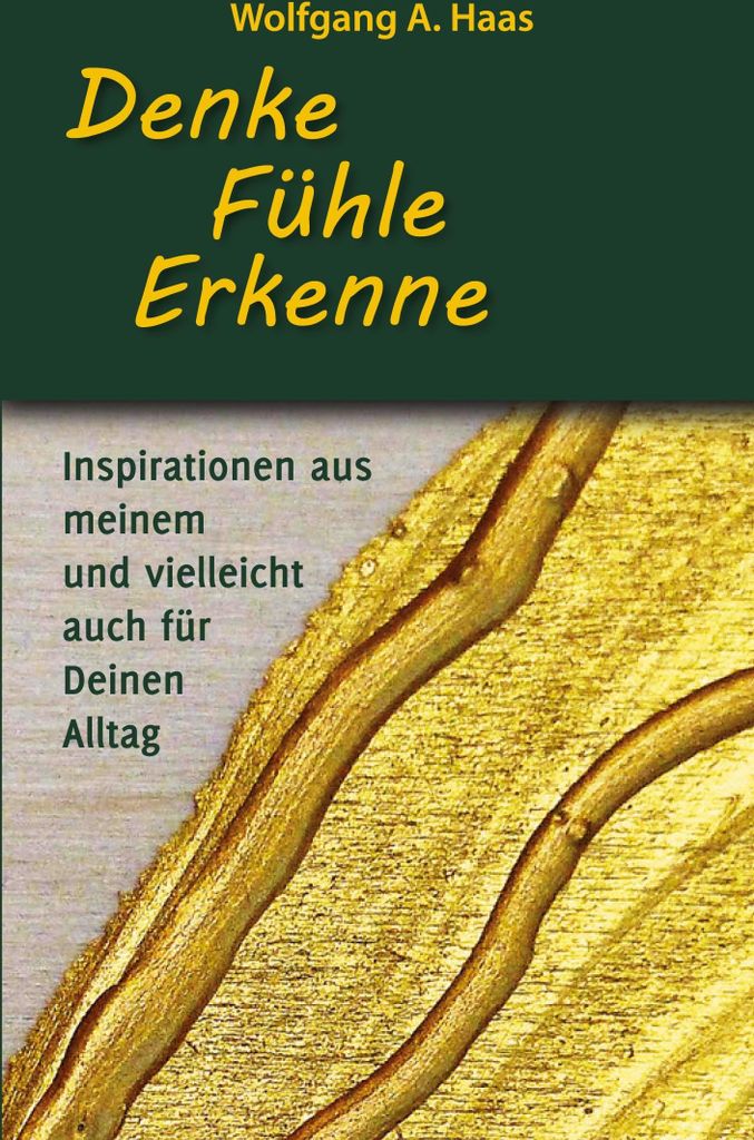 Denke - Fühle - Erkenne: Inspirationen aus meinem und vielleicht für Deinen Alltag