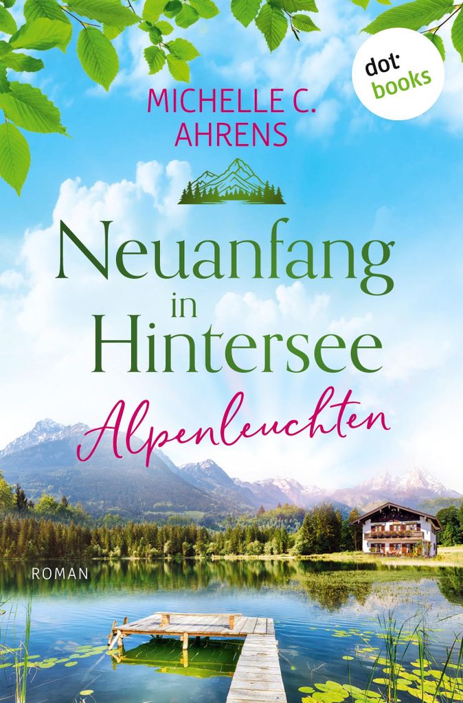 Alpenleuchten: Roman – Wilkommen in Hintersee 1 | Auf der Suche nach einem neuen Glück im Berchtesgadener Land