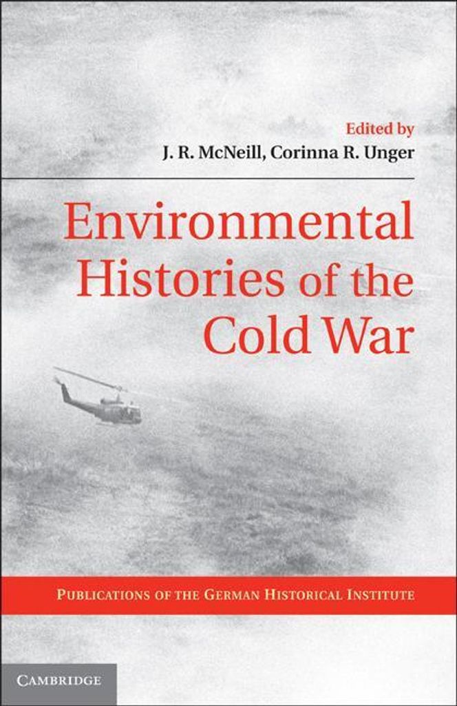 Environmental Histories of the Cold War (Publications of the German Historical